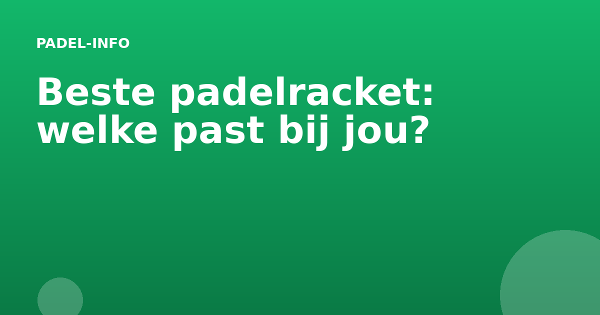Beste padelracket: welke past bij jou?