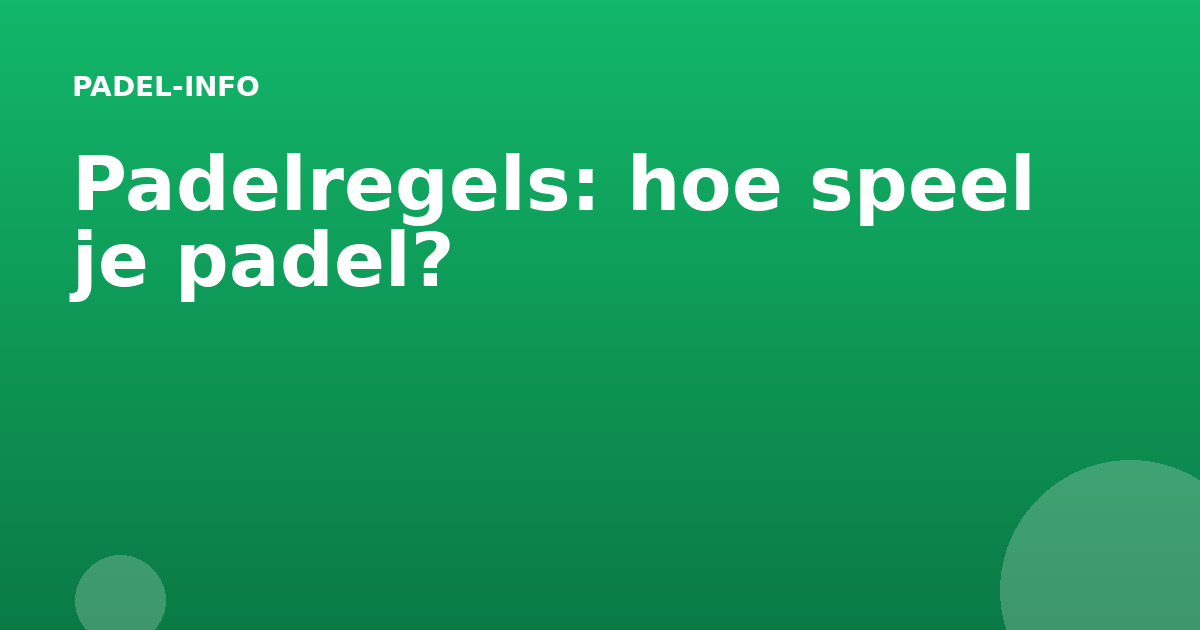 Padelregels: hoe speel je padel?