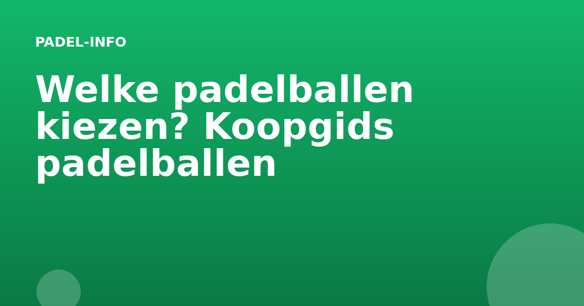 Welke padelballen kiezen? Koopgids padelballen