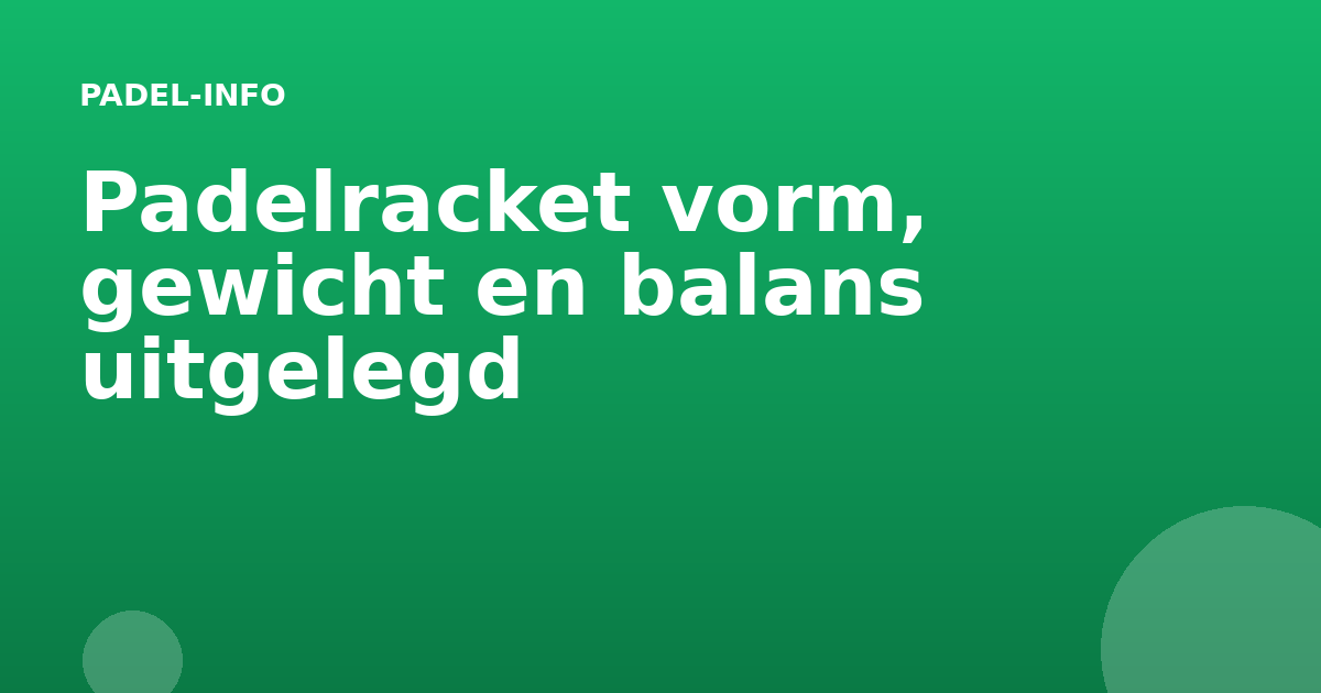 Padelracket vorm, gewicht en balans uitgelegd